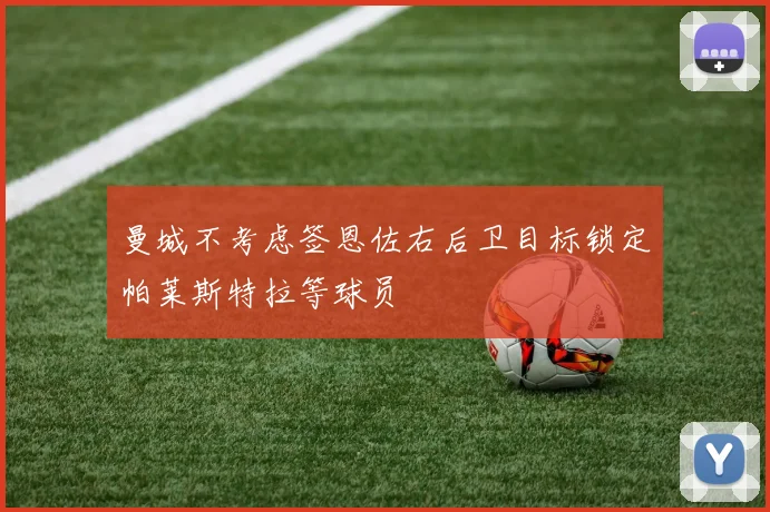曼城不考虑签恩佐右后卫目标锁定帕莱斯特拉等球员
